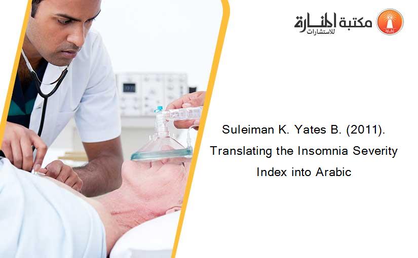 Suleiman K. Yates B. (2011). Translating the Insomnia Severity Index into Arabic