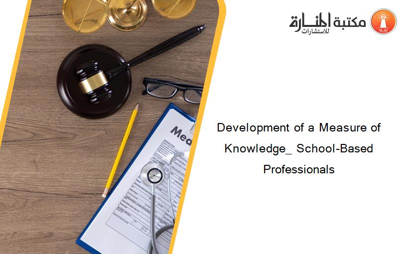 Development of a Measure of Knowledge_ School-Based Professionals