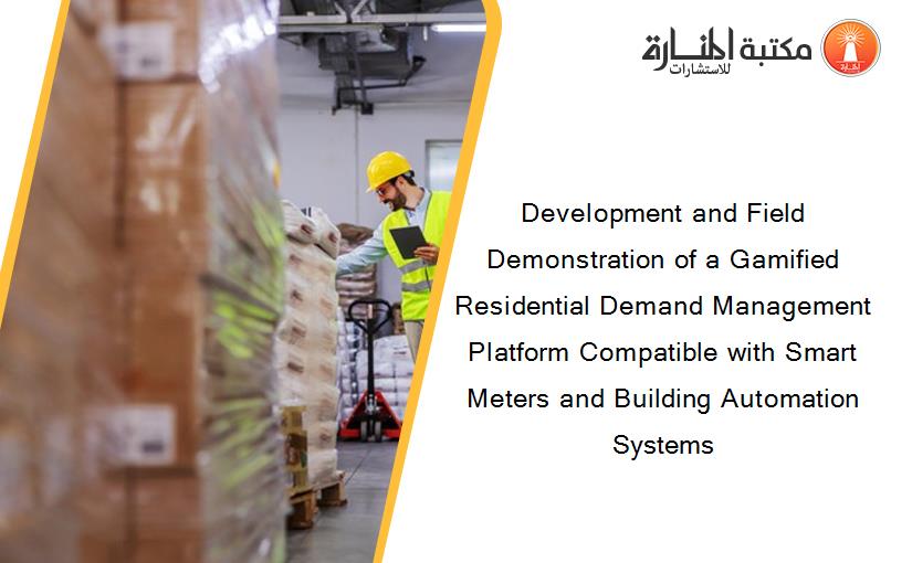 Development and Field Demonstration of a Gamified Residential Demand Management Platform Compatible with Smart Meters and Building Automation Systems