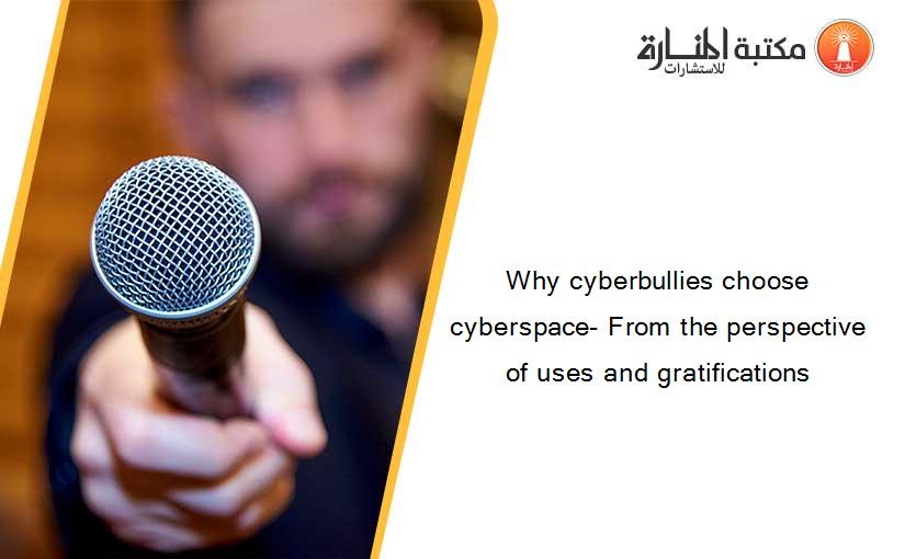 Why cyberbullies choose cyberspace- From the perspective of uses and gratifications