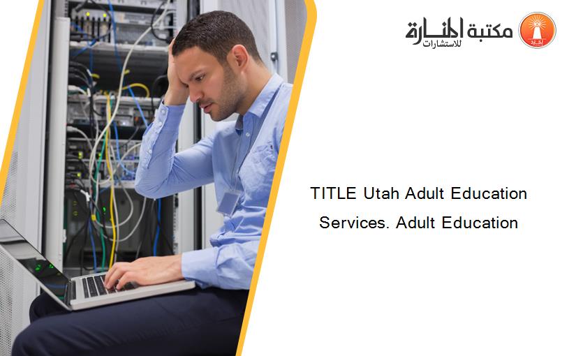 TITLE Utah Adult Education Services. Adult Education