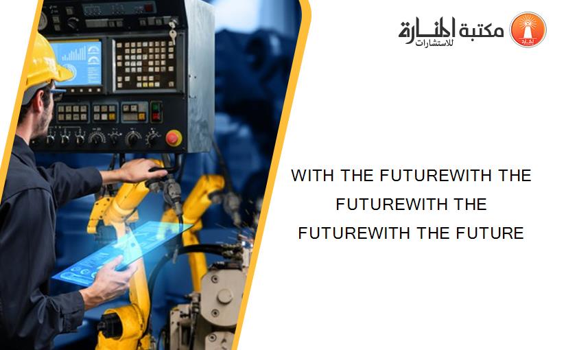 WITH THE FUTUREWITH THE FUTUREWITH THE FUTUREWITH THE FUTURE
