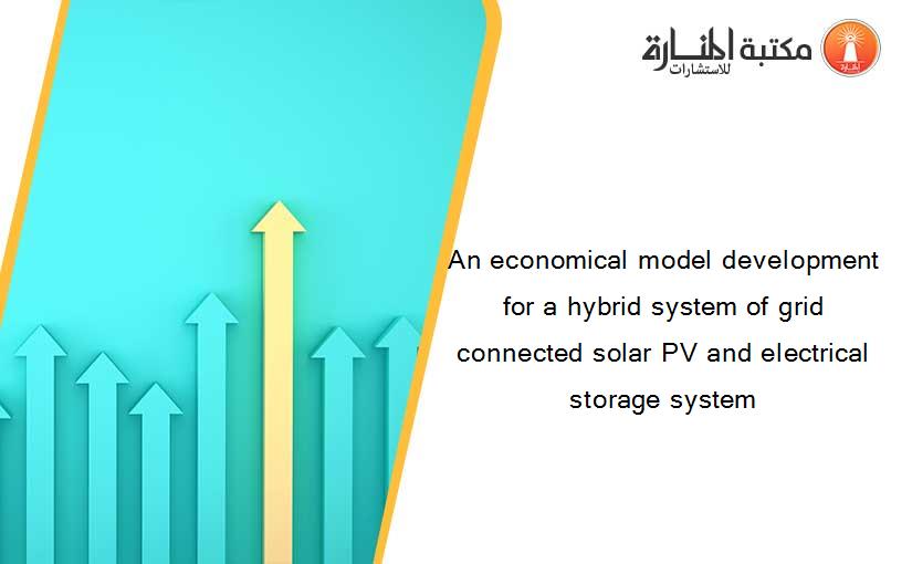An economical model development for a hybrid system of grid connected solar PV and electrical storage system