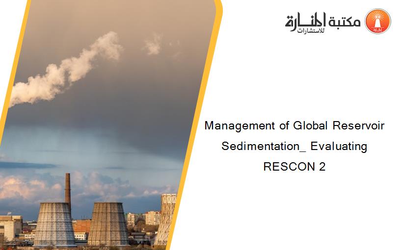 Management of Global Reservoir Sedimentation_ Evaluating RESCON 2