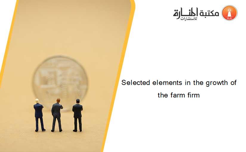 Selected elements in the growth of the farm firm
