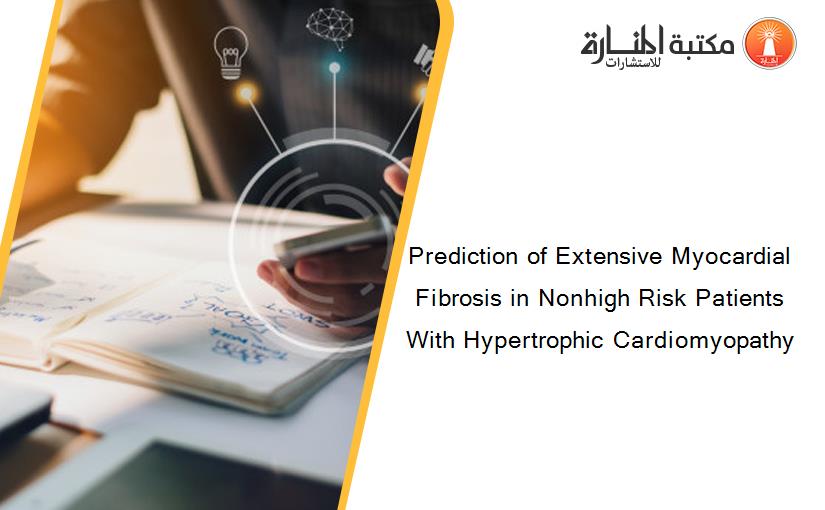 Prediction of Extensive Myocardial Fibrosis in Nonhigh Risk Patients With Hypertrophic Cardiomyopathy