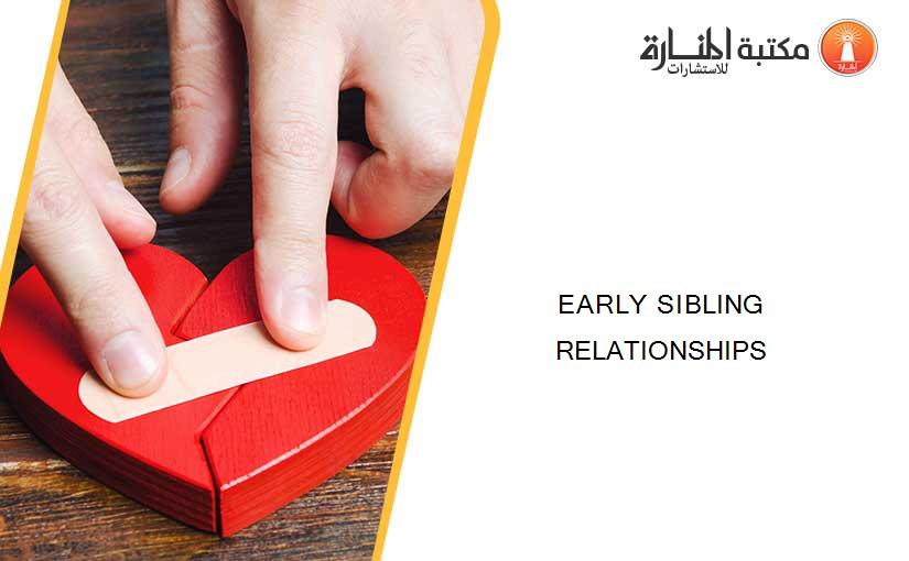 EARLY SIBLING RELATIONSHIPS