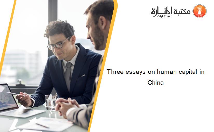 Three essays on human capital in China