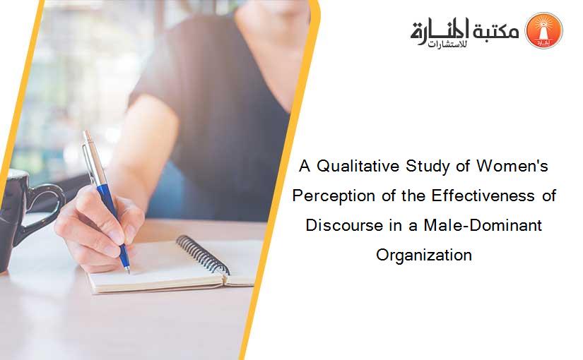 A Qualitative Study of Women's Perception of the Effectiveness of Discourse in a Male-Dominant Organization