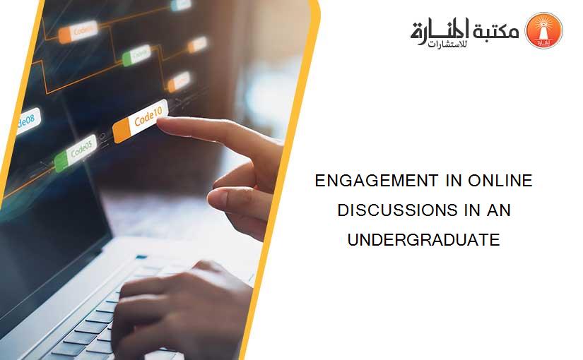 ENGAGEMENT IN ONLINE DISCUSSIONS IN AN UNDERGRADUATE