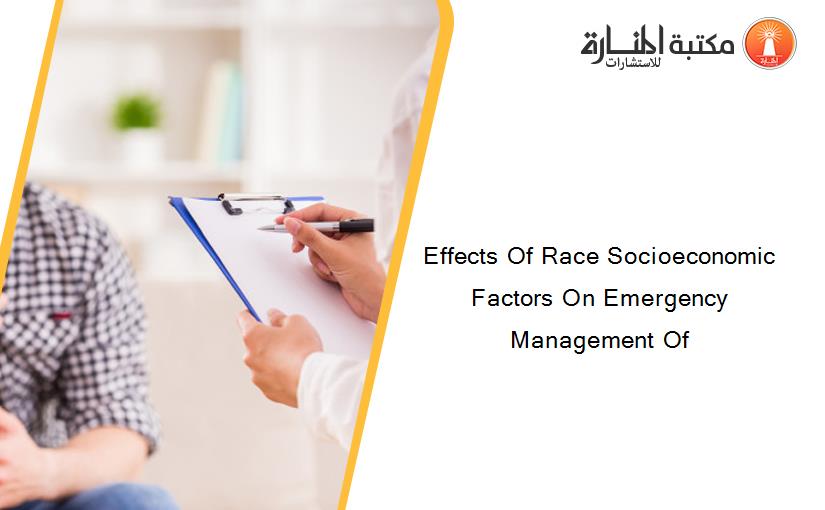 Effects Of Race Socioeconomic Factors On Emergency Management Of