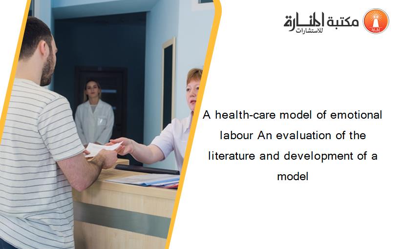 A health‐care model of emotional labour An evaluation of the literature and development of a model