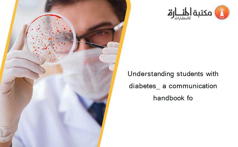 Understanding students with diabetes_ a communication handbook fo