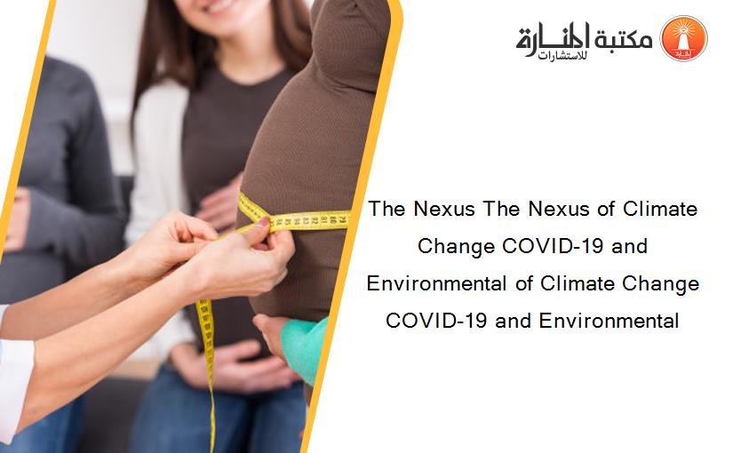 The Nexus The Nexus of Climate Change COVID-19 and Environmental of Climate Change COVID-19 and Environmental