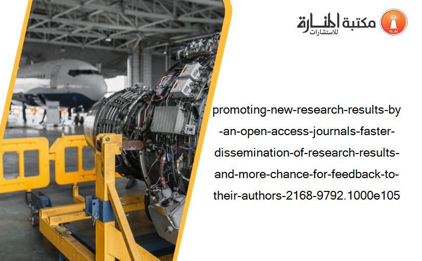 promoting-new-research-results-by-an-open-access-journals-faster-dissemination-of-research-results-and-more-chance-for-feedback-to-their-authors-2168-9792.1000e105