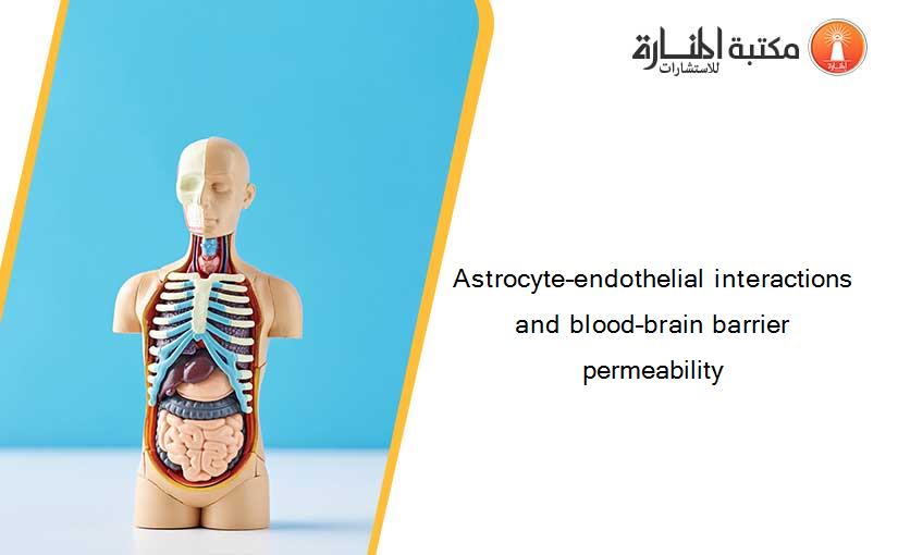 Astrocyte–endothelial interactions and blood–brain barrier permeability