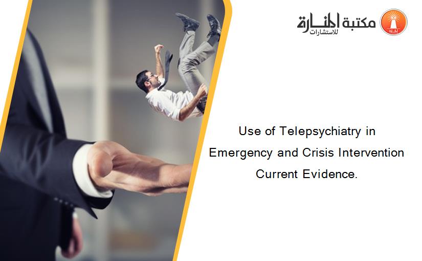Use of Telepsychiatry in Emergency and Crisis Intervention Current Evidence.
