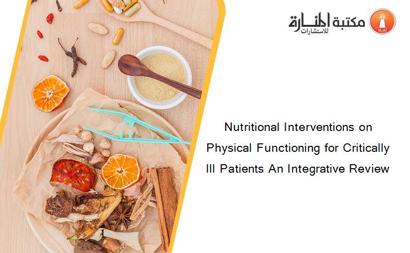 Nutritional Interventions on Physical Functioning for Critically Ill Patients An Integrative Review