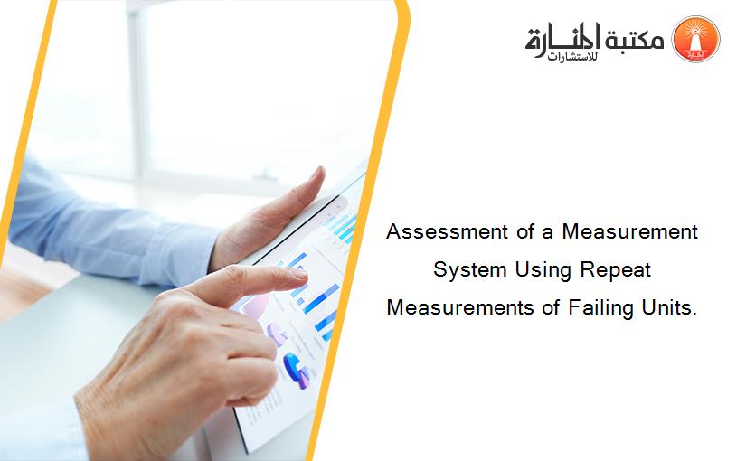 Assessment of a Measurement System Using Repeat Measurements of Failing Units.
