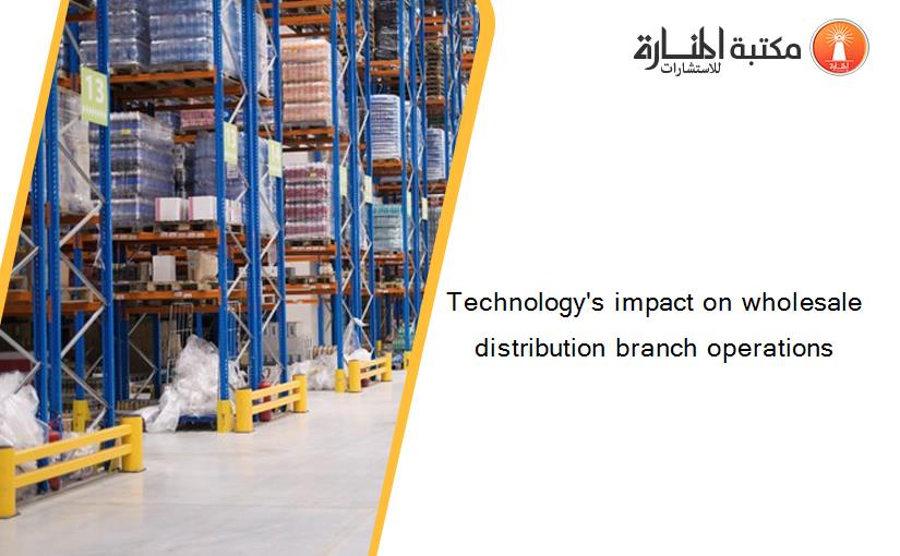 Technology's impact on wholesale distribution branch operations