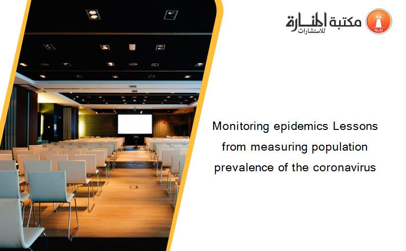 Monitoring epidemics Lessons from measuring population prevalence of the coronavirus