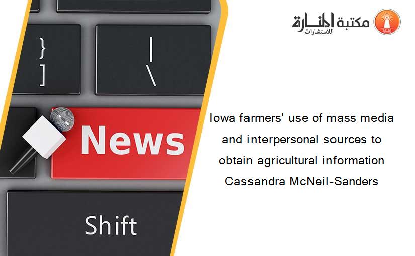 Iowa farmers' use of mass media and interpersonal sources to obtain agricultural information Cassandra McNeil-Sanders