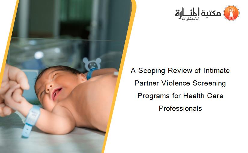 A Scoping Review of Intimate Partner Violence Screening Programs for Health Care Professionals