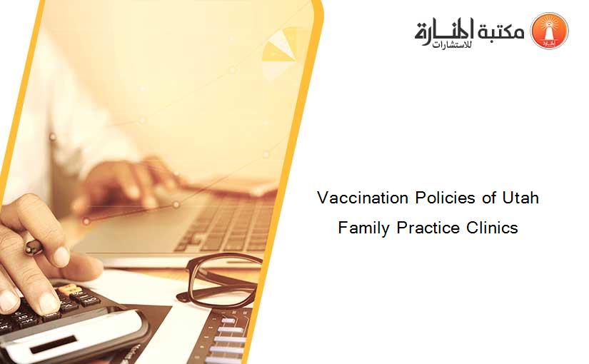 Vaccination Policies of Utah Family Practice Clinics