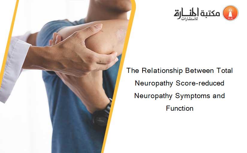 The Relationship Between Total Neuropathy Score-reduced Neuropathy Symptoms and Function