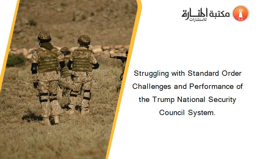 Struggling with Standard Order Challenges and Performance of the Trump National Security Council System.