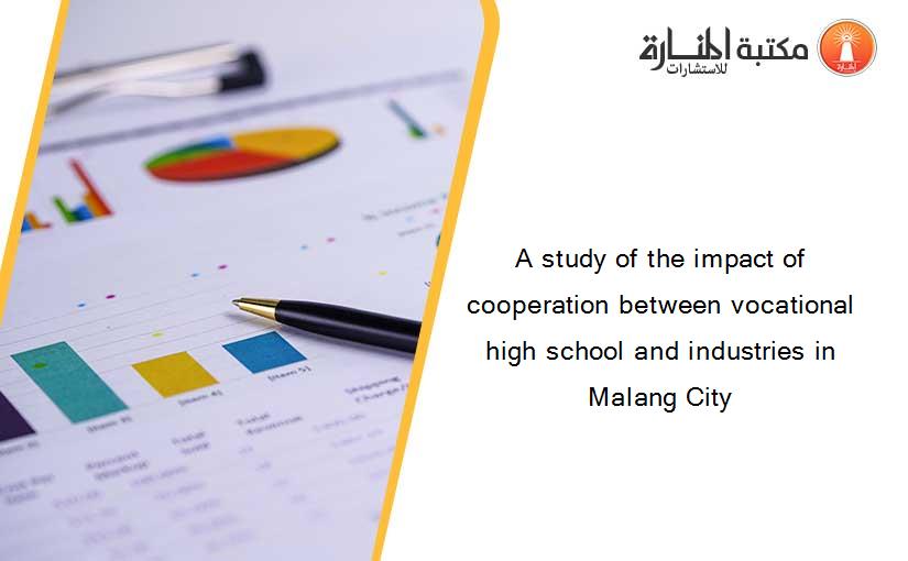 A study of the impact of cooperation between vocational high school and industries in Malang City