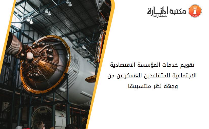 تقويم خدمات المؤسسة الاقتصادية الاجتماعية للمتقاعدين العسكريين من وجهة نظر منتسبيها 132623