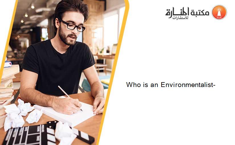 Who is an Environmentalist-