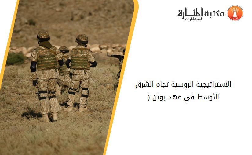 الاستراتيجية الروسية تجاه الشرق الأوسط في عهد بوتن (2012-2018)