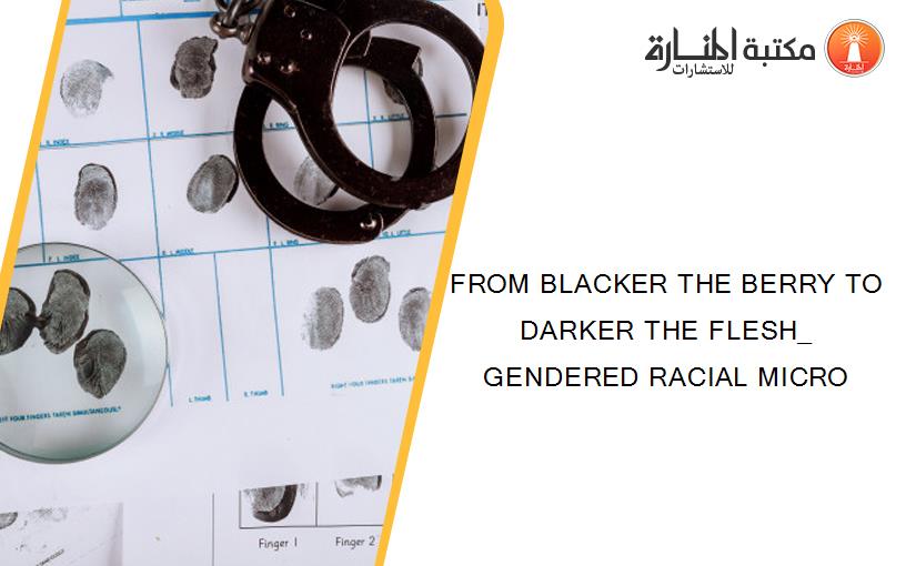FROM BLACKER THE BERRY TO DARKER THE FLESH_ GENDERED RACIAL MICRO