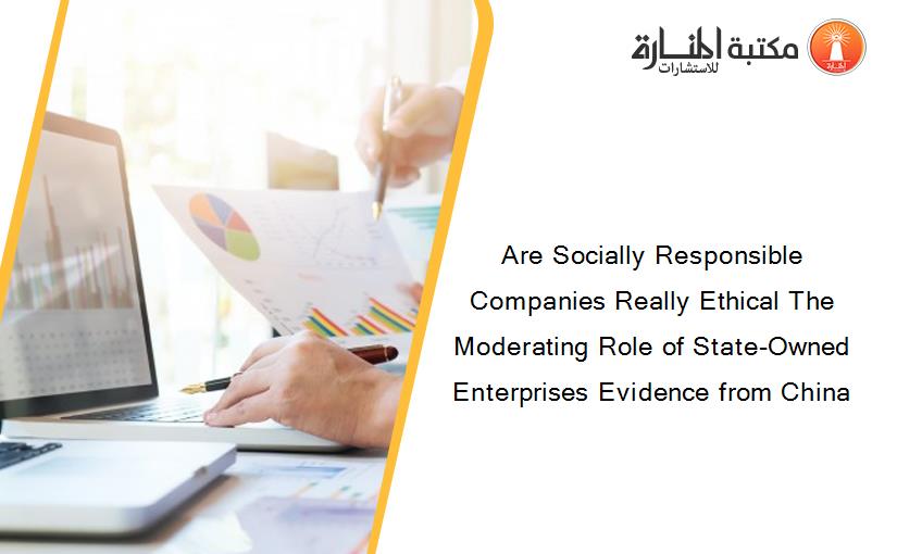 Are Socially Responsible Companies Really Ethical The Moderating Role of State-Owned Enterprises Evidence from China