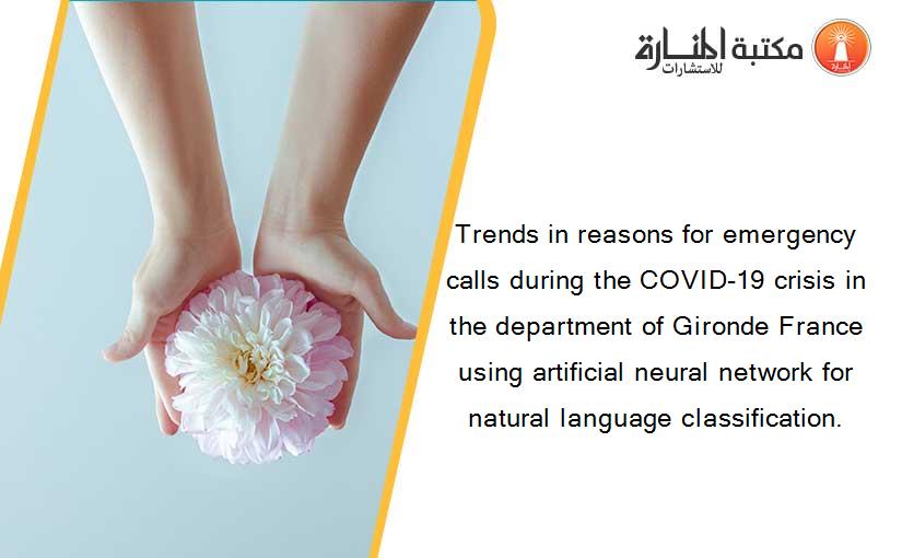 Trends in reasons for emergency calls during the COVID-19 crisis in the department of Gironde France using artificial neural network for natural language classification.