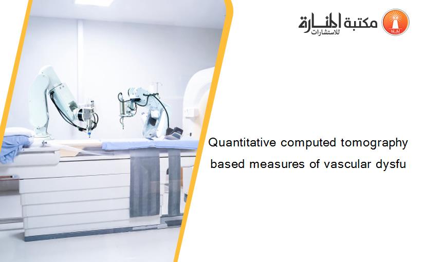 Quantitative computed tomography based measures of vascular dysfu