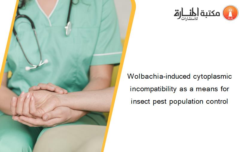 Wolbachia-induced cytoplasmic incompatibility as a means for insect pest population control