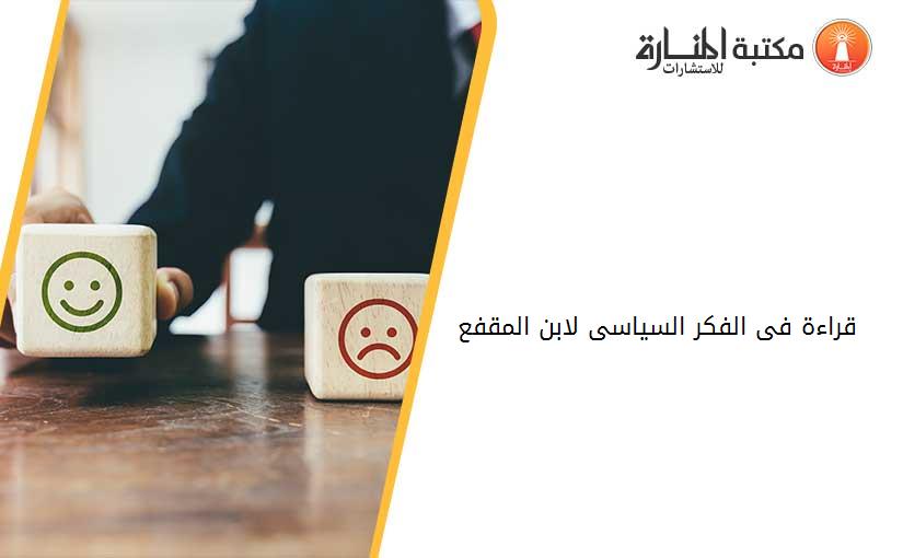 قراءة فى الفكر السياسى لابن المقفع