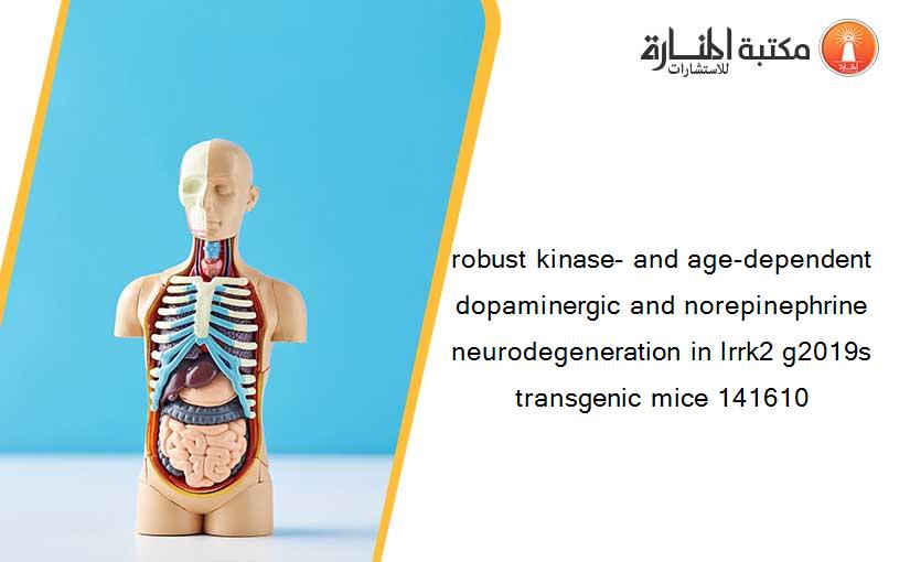 robust kinase- and age-dependent dopaminergic and norepinephrine neurodegeneration in lrrk2 g2019s transgenic mice 141610