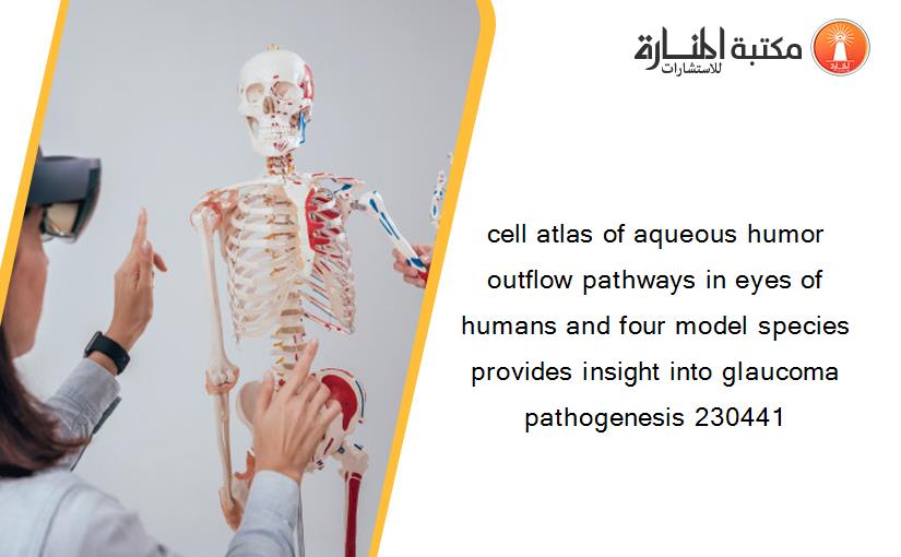 cell atlas of aqueous humor outflow pathways in eyes of humans and four model species provides insight into glaucoma pathogenesis 230441