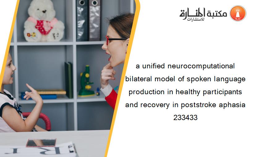 a unified neurocomputational bilateral model of spoken language production in healthy participants and recovery in poststroke aphasia 233433