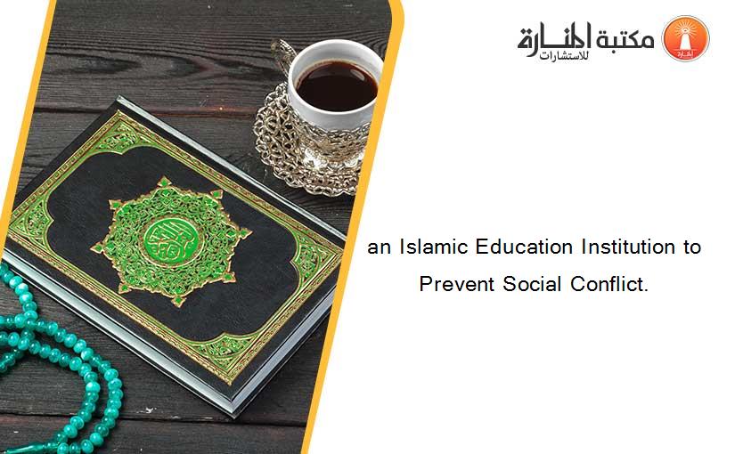 an Islamic Education Institution to Prevent Social Conflict.