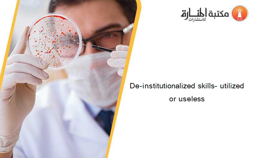 De-institutionalized skills- utilized or useless