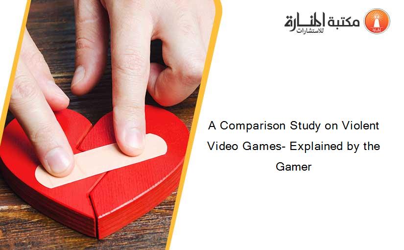 A Comparison Study on Violent Video Games- Explained by the Gamer