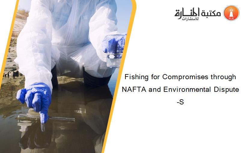Fishing for Compromises through NAFTA and Environmental Dispute-S