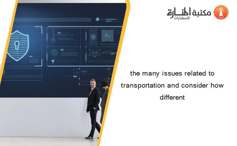 the many issues related to transportation and consider how different