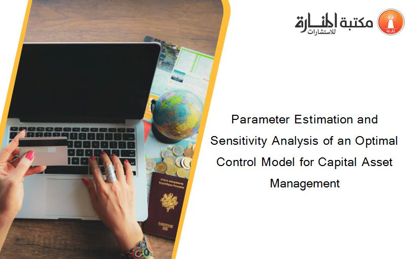 Parameter Estimation and Sensitivity Analysis of an Optimal Control Model for Capital Asset Management