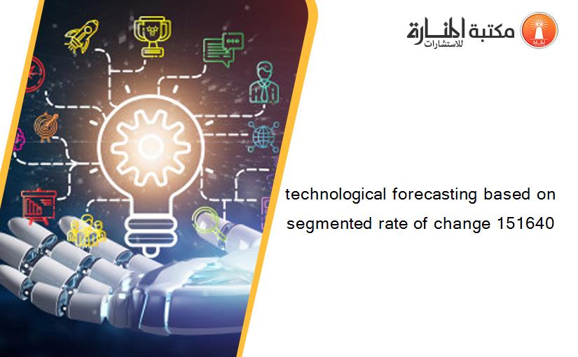 technological forecasting based on segmented rate of change 151640